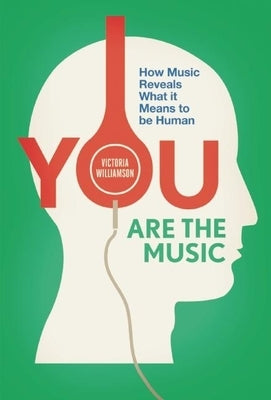 You Are the Music: How Music Reveals What It Means to Be Human by Williamson, Victoria