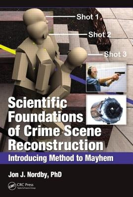 Scientific Foundations of Crime Scene Reconstruction: Introducing Method to Mayhem by Nordby