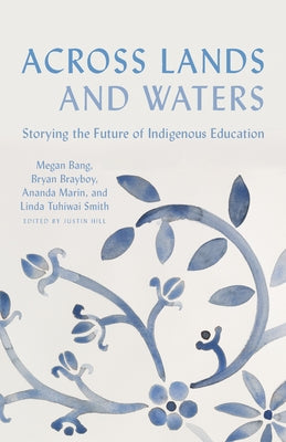 Across Lands and Waters: Storying the Future of Indigenous Education by Bang, Megan
