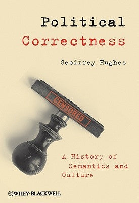 Political Correctness: A History of Semantics and Culture by Hughes, Geoffrey