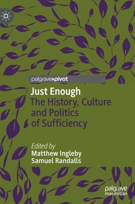 Just Enough: The History, Culture and Politics of Sufficiency by Ingleby, Matthew