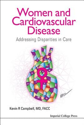 Women and Cardiovascular Disease: Addressing Disparities in Care by Campbell, Kevin R.