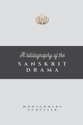 A Bibliography of the Sanskrit Drama by Schuyler, Montgomery