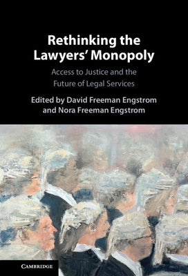 Rethinking the Lawyers' Monopoly: Access to Justice and the Future of Legal Services by Engstrom, David Freeman