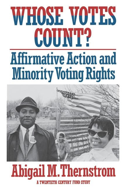 Whose Votes Count?: Affirmative Action and Minority Voting Rights by Thernstrom, Abigail M.