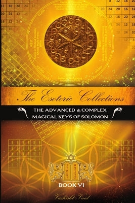 The Esoteric Collections VI: The Advanced & Complex Magical Keys of Solomon by Vaid, Vashist