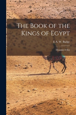 The Book of the Kings of Egypt: Dynasties I-Xix by Budge, E. a. W.