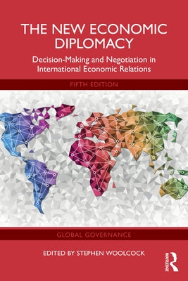 The New Economic Diplomacy: Decision-Making and Negotiation in International Economic Relations by Woolcock, Stephen