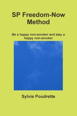 SP Freedom-Now Method Be a happy non-smoker and stay a happy non-smoker by Poudrette, Sylvie