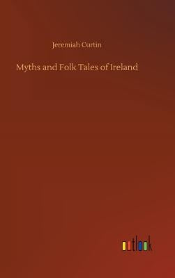 Myths and Folk Tales of Ireland by Curtin, Jeremiah