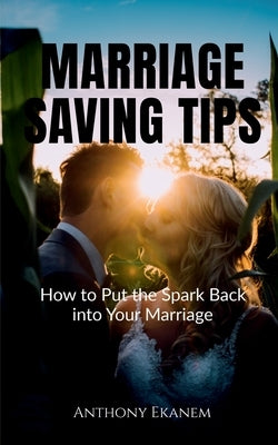 Marriage Saving Tips: How to Put the Spark Back into Your Marriage by Ekanem, Anthony