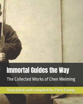 Immortal Guides the Way: The Collected Works of Chen Weiming by Chen, Faxing