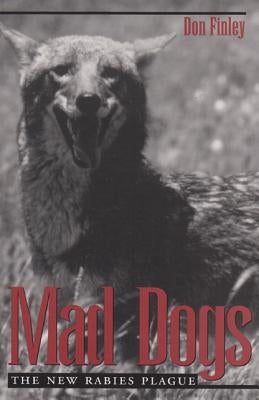 Mad Dogs: The New Rabies Plague by Finley, Donald