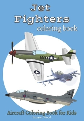 Jet Fighters Coloring Book: Aircraft Coloring Book for Kids by Wood, Forester