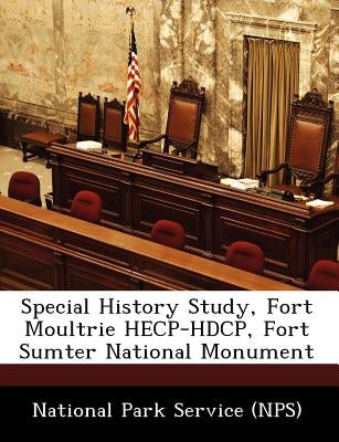 Special History Study, Fort Moultrie Hecp-Hdcp, Fort Sumter National Monument by National Park Service