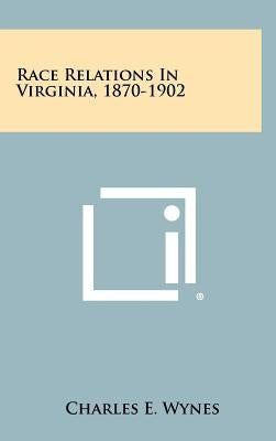 Race Relations in Virginia, 1870-1902 by Wynes, Charles E.
