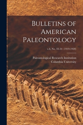 Bulletins of American Paleontology; v.8, no. 33-34 (1919-1920) by Paleontological Research Institution