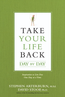 Take Your Life Back Day by Day: Inspiration to Live Free One Day at a Time by Arterburn, Stephen