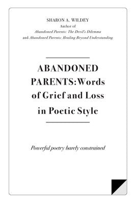 Abandoned Parents: Words of Grief and Loss in Poetric Style: Powerful poems barely constrained by Wildey, Sharon