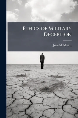 Ethics of Military Deception by Mattox, John M.
