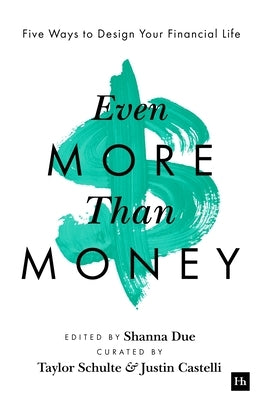 Even More Than Money: Five Ways to Design Your Financial Life by Castelli, Justin