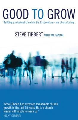 Good to Grow: Building a Missional Church in the 21st Century - One Church's Story by Tibbert, Steve