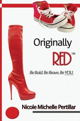 Originally RED? Be Bold. Be Brave. Be YOU. by Pertillar, Nicole M.