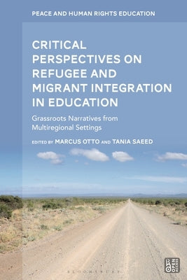 Critical Perspectives on Refugee and Migrant Integration in Education: Grassroots Narratives from Multiregional Settings by Otto, Marcus