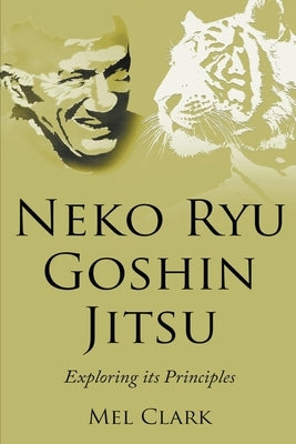 Neko Ryu Goshin Jitsu: Exploring it's Principles by Clark, Mel