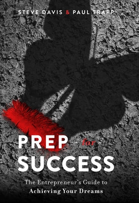 Prep for Success: The Entrepreneur's Guide to Achieving Your Dreams by Steve Davis