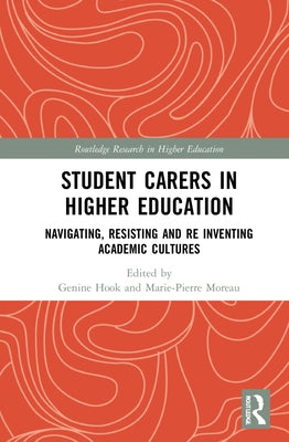 Student Carers in Higher Education: Navigating, Resisting, and Re-Inventing Academic Cultures by Hook, Genine