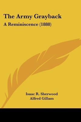 The Army Grayback: A Reminiscence (1888) by Sherwood, Isaac R.