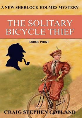 The Solitary Bicycle Thief - Large Print: A New Sherlock Holmes Mystery by Copland, Craig Stephen