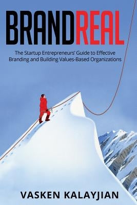 Brand Real: The Startup Entrepreneurs' Guide to Effective Branding and Building Values-Based Organizations by Billout, Guy