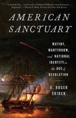American Sanctuary: Mutiny, Martyrdom, and National Identity in the Age of Revolution by Ekirch, A. Roger