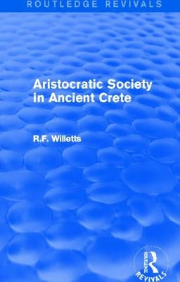 Aristocratic Society in Ancient Crete (Routledge Revivals) by Willetts, R.