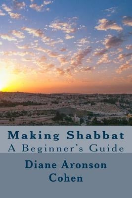 Making Shabbat: A Beginner's Guide by Cohen, Diane Aronson