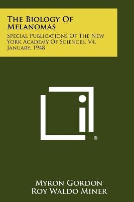 The Biology of Melanomas: Special Publications of the New York Academy of Sciences, V4, January, 1948 by Gordon, Myron