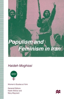 Populism and Feminism in Iran: Women's Struggle in a Male-Defined Revolutionary Movement by Moghissi, Haideh