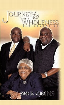 Journey to Wholeness: Immersion into a Bible-Based Life by Guns, John E.