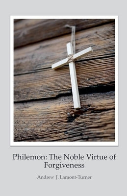 Philemon: The Noble Virtue of Forgiveness by Lamont-Turner, Andrew J.
