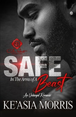 Safe In The Arms Of A Beast: An Unhinged Romance by Morris, Ke'asia