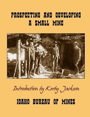 Prospecting and Developing A Small Mine by Jackson, Kerby