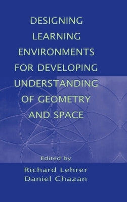 Designing Learning Environments for Developing Understanding of Geometry and Space by Lehrer, Richard