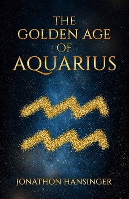 The Golden Age of Aquarius by Hansinger, Jonathon R.