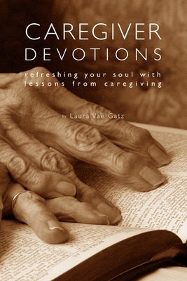 Caregiver Devotions: Refreshing Your Soul with Lessons from Caregiving by Delanoy, Rob