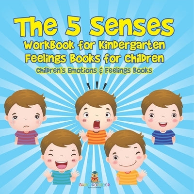 The 5 Senses Workbook for Kindergarten - Feelings Books for Children Children's Emotions & Feelings Books by Baby Professor