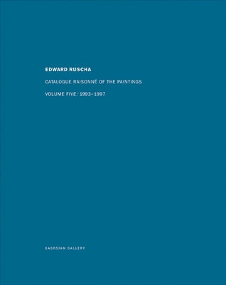 Ed Ruscha: Catalogue Raisonné of the Paintings, Volume Five: 1993-1997 by Ruscha, Ed