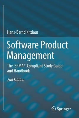 Software Product Management: The Ispma(r)-Compliant Study Guide and Handbook by Kittlaus, Hans-Bernd