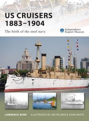 Us Cruisers 1883-1904: The Birth of the Steel Navy by Burr, Lawrence